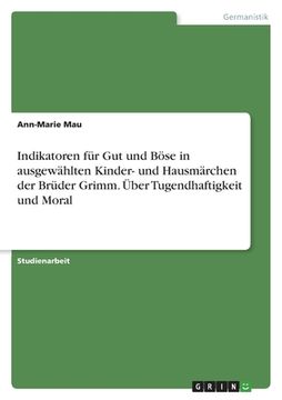 portada Indikatoren für Gut und Böse in ausgewählten Kinder- und Hausmärchen der Brüder Grimm. Über Tugendhaftigkeit und Moral (in German)