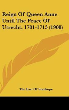 portada reign of queen anne until the peace of utrecht, 1701-1713 (1908)