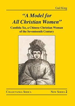 portada "a Model for all Christian Women": Candida xu, a Chinese Christian Woman of the Seventeenth Century: 2 (Collectanea Serica. New Series) (en Inglés)