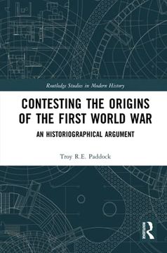portada Contesting the Origins of the First World War: An Historiographical Argument (Routledge Studies in Modern History) (en Inglés)