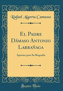portada El Padre Dámaso Antonio Larrañaga: Apuntes Para su Biografía (Classic Reprint)