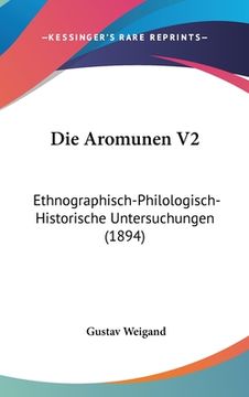 portada Die Aromunen V2: Ethnographisch-Philologisch-Historische Untersuchungen (1894) (en Alemán)