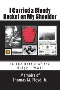 portada I Carried a Bloody Bucket on my Shoulder: In the Battle of the Bulge - Wwii (in English)