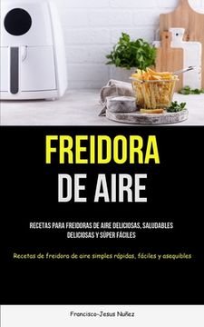 portada Freidora De Aire: Recetas para freidoras de aire deliciosas, saludables, deliciosas y súper fáciles (Recetas de freidora de aire simples