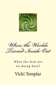 portada When the Worlds Turned Inside Out: What the feck are we doing here? (en Inglés)