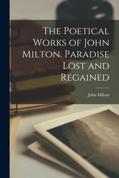 portada The Poetical Works of John Milton. Paradise Lost and Regained (en Inglés)