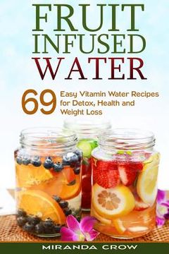 portada Fruit Infused Water: 69 Easy Vitamin Water Recipes for Detox, Health and Weight Loss (in English)
