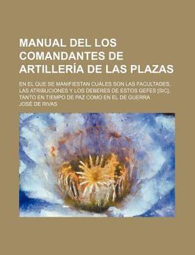 Libro Manual Del Los Comandantes De Artiller A De Las Plazas; En El Que ...