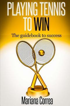 portada Playing Tennis to Win: The guidebook to success (en Inglés)