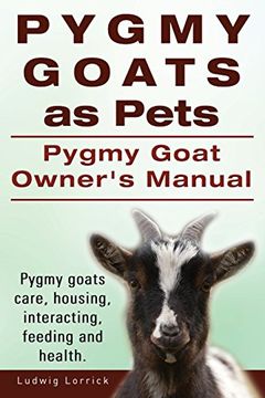 portada Pygmy Goats as Pets. Pygmy Goat Owners Manual. Pygmy goats care, housing, interacting, feeding and health.