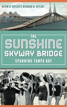 portada The Sunshine Skyway Bridge: Spanning Tampa Bay (in English)