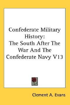 portada confederate military history: the south after the war and the confederate navy v13 (en Inglés)