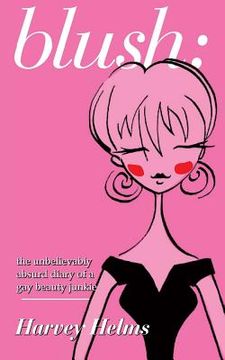 portada blush: the unbelievably absurd diary of a gay beauty junkie (en Inglés)