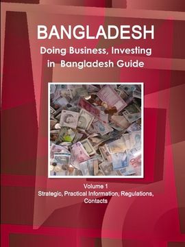 portada Bangladesh: Doing Business, Investing in Bangladesh Guide Volume 1 Strategic, Practical Information, Regulations, Contacts (en Inglés)