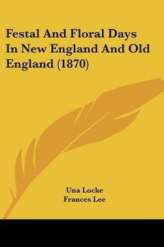 portada festal and floral days in new england and old england (1870) (en Inglés)