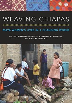 portada Weaving Chiapas: Maya Women’S Lives in a Changing World (in English)