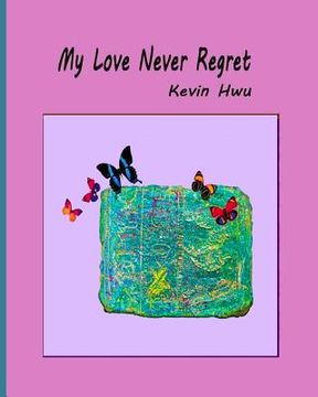 portada My Love Never Regret: Love Is Without Fear And Without Regret. (en Inglés)