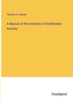 portada A Manual of the Anatomy of Vertebrated Animals (en Inglés)