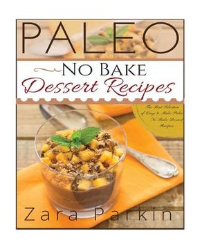 portada Paleo No Bake Dessert Recipes: The Best Selection of Easy to Make Paleo No Bake Dessert Recipes (en Inglés)