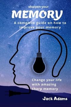 portada sharpen your memory: A complete guide on how to improve your memory, Change your life with amazing sharp memory