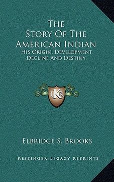 portada the story of the american indian: his origin, development, decline and destiny (en Inglés)