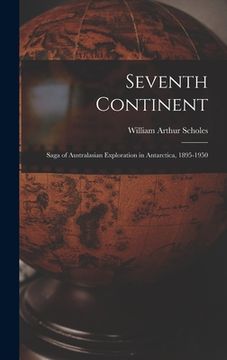portada Seventh Continent; Saga of Australasian Exploration in Antarctica, 1895-1950 (en Inglés)