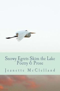 portada Snowy Egrets Skim the Lake: Poetry & Fiction (en Inglés)