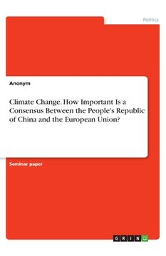 portada Climate Change. How Important Is a Consensus Between the People's Republic of China and the European Union?