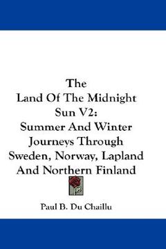 portada the land of the midnight sun v2: summer and winter journeys through sweden, norway, lapland and northern finland (in English)