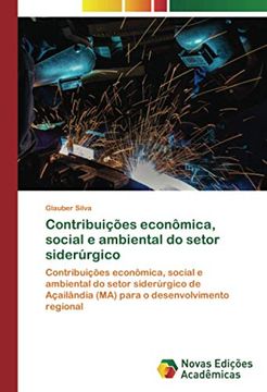 portada Contribuições Econômica, Social e Ambiental do Setor Siderúrgico: Contribuições Econômica, Social e Ambiental do Setor Siderúrgico de Açailândia (Ma) Para o Desenvolvimento Regional