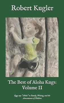 portada The Best of Aloha Kugs: Volume II: Kugs Says Aloha to Family, Writing, and the Awesomeness of Children (en Inglés)