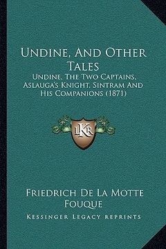 portada undine, and other tales: undine, the two captains, aslauga's knight, sintram and his undine, the two captains, aslauga's knight, sintram and hi (en Inglés)