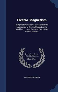 portada Electro-Magnetism: History of Davenport's Invention of the Application of Electro-Magnetism to Machinery... Also, Extracts From Other Public Journals