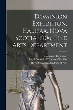 portada Dominion Exhibition, Halifax, Nova Scotia, 1906, Fine Arts Department [microform] (en Inglés)
