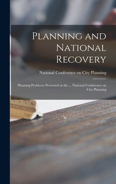 portada Planning and National Recovery: Planning Problems Presented at the ... National Conference on City Planning (en Inglés)