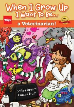 portada When I Grow Up I Want To Be...a Veterinarian!: Sofia's Dream Comes True! (in English)