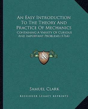 portada an easy introduction to the theory and practice of mechanics: containing a variety of curious and important problems (1764)