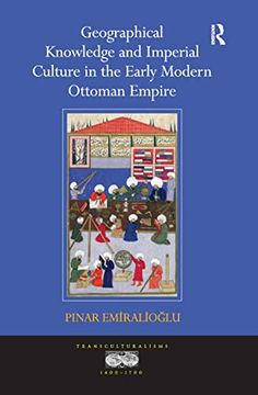 portada Geographical Knowledge and Imperial Culture in the Early Modern Ottoman Empire. by Pinar Emiralioglu (en Inglés)