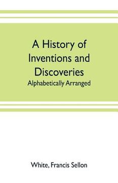 portada A history of inventions and discoveries: alphabetically arranged (en Inglés)
