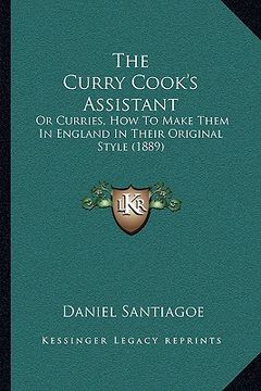 portada the curry cook's assistant: or curries, how to make them in england in their original style (1889) (en Inglés)