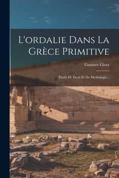 portada L'ordalie Dans La Grèce Primitive: Étude De Droit Et De Mythologie... (en Francés)