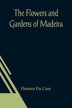 portada The Flowers and Gardens of Madeira (en Inglés)