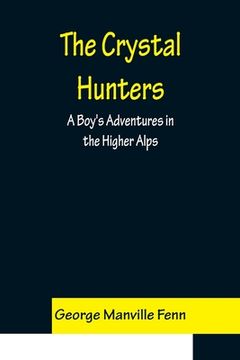 portada The Crystal Hunters; A Boy's Adventures in the Higher Alps (en Inglés)