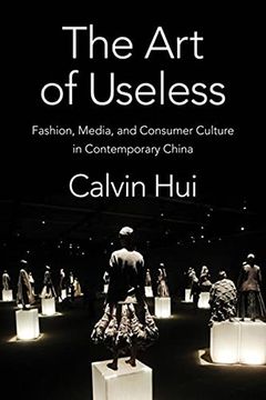 portada The art of Useless: Fashion, Media, and Consumer Culture in Contemporary China (Global Chinese Culture) (en Inglés)