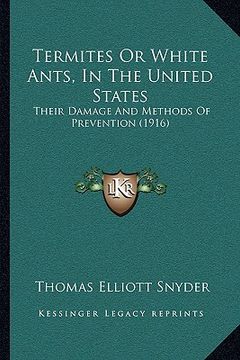 portada termites or white ants, in the united states: their damage and methods of prevention (1916) (in English)