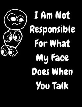 portada I Am Not Responsible For What My Face Does When You Talk: A Notebook, Journal For Sarcastic Humans (in English)