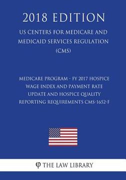 portada Medicare Program - FY 2017 Hospice Wage Index and Payment Rate Update and Hospice Quality Reporting Requirements CMS-1652-F (US Centers for Medicare a (en Inglés)