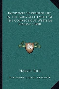 portada incidents of pioneer life in the early settlement of the connecticut western reserve (1880) (en Inglés)