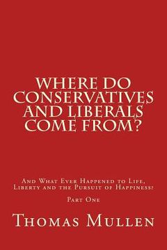 portada Where Do Conservatives and Liberals Come From?: And What Ever Happened to Life, Liberty and the Pursuit of Happiness? Part One (en Inglés)