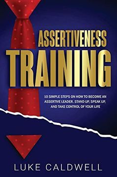 portada Assertiveness Training: 10 Simple Steps how to Become an Assertive Leader, Stand up, Speak up, and Take Control of Your Life (en Inglés)
